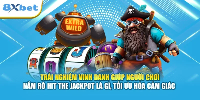 Trải nghiệm vinh danh giúp người chơi nắm rõ hit the jackpot là gì, tối ưu hóa cảm giác